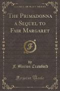 The Primadonna a Sequel to Fair Margaret (Classic Reprint)