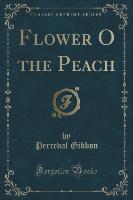 Flower O the Peach (Classic Reprint)