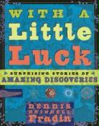 With a Little Luck: 11 Serendipitous Discoveries: Surprising Stories of Amazing Discoveries