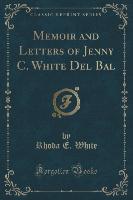 Memoir and Letters of Jenny C. White Del Bal (Classic Reprint)