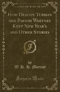 How Deacon Tubman and Parson Whitney Kept New Year's and Other Stories (Classic Reprint)