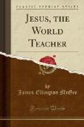 Jesus, the World Teacher (Classic Reprint)