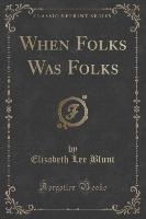 When Folks Was Folks (Classic Reprint)