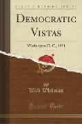 Democratic Vistas: Washington D. C., 1871 (Classic Reprint)