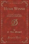 Hugh Wynne: Free Quaker Sometime Brevet Lieutenant-Colonel on the Staff of His Excellency General Washington (Classic Reprint)