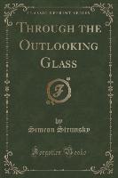 Through the Outlooking Glass (Classic Reprint)