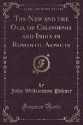 The New and the Old, or California and India in Romantic Aspects (Classic Reprint)