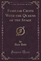 Familiar Chats With the Queens of the Stage (Classic Reprint)