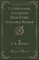 Entertaining Anecdotes From Every Available Source (Classic Reprint)