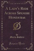 A Lady's Ride Across Spanish Honduras (Classic Reprint)