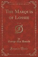 The Marquis of Lossie, Vol. 1 of 3 (Classic Reprint)