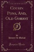 Cousin Pons, And, Old Goriot (Classic Reprint)