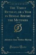 The Timely Retreat, or a Year in Bengal Before the Mutinies, Vol. 2 of 2 (Classic Reprint)