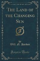 The Land of the Changing Sun (Classic Reprint)