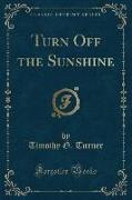 Turn Off the Sunshine (Classic Reprint)