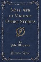 Miss. Ayr of Virginia Other Stories (Classic Reprint)