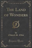 The Land of Wonders (Classic Reprint)