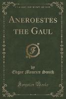 Aneroestes the Gaul (Classic Reprint)