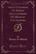 About Catherine De Medici (Sur Catherine De Médicis) And Gambara, Vol. 3 (Classic Reprint)