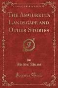 The Amouretta Landscape and Other Stories (Classic Reprint)