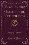 Through the Gates of the Netherlands (Classic Reprint)