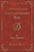 Captain Lucy and Lieutenant Bob (Classic Reprint)