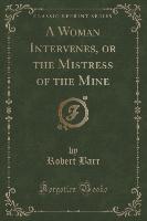A Woman Intervenes, or the Mistress of the Mine (Classic Reprint)