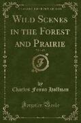 Wild Scenes in the Forest and Prairie, Vol. 1 of 2 (Classic Reprint)