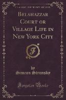 Belshazzar Court or Village Life in New York City (Classic Reprint)