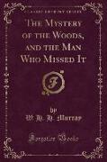 The Mystery of the Woods, and the Man Who Missed It (Classic Reprint)