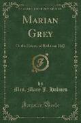 Marian Grey: Or the Heiress of Redstone Hall (Classic Reprint)