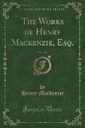 The Works of Henry Mackenzie, Esq., Vol. 3 of 3 (Classic Reprint)