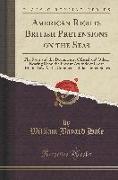 American Rights British Pretensions on the Seas: The Facts and the Documents, Official and Other, Bearing Upon the Present Attitude of Great Britain T