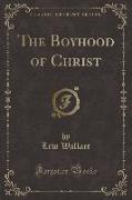 The Boyhood of Christ (Classic Reprint)