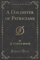 A Daughter of Patricians (Classic Reprint)
