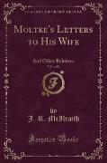 Moltke's Letters to His Wife and Other Relatives, Vol. 1 of 2 (Classic Reprint)