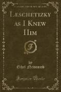 Leschetizky as I Knew Him (Classic Reprint)