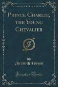 Prince Charlie, the Young Chevalier (Classic Reprint)