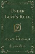 Under Love's Rule (Classic Reprint)