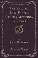 The Smiling Hill-Top and Other California Sketches (Classic Reprint)