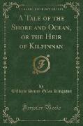 A Tale of the Shore and Ocean, or the Heir of Kilfinnan (Classic Reprint)