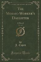 The Mosaic-Worker's Daughter, Vol. 1 of 3