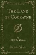 The Land of Cockayne (Classic Reprint)
