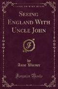 Seeing England with Uncle John (Classic Reprint)