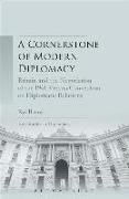 A Cornerstone of Modern Diplomacy: Britain and the Negotiation of the 1961 Vienna Convention on Diplomatic Relations