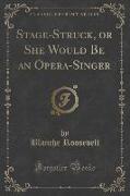 Stage-Struck, or She Would Be an Opera-Singer (Classic Reprint)