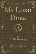My Lord Duke (Classic Reprint)