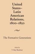 United States-Latin American Relations, 1800-1850: The Formative Generations