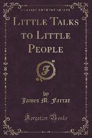 Little Talks to Little People (Classic Reprint)