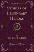 Stories of Legendary Heroes (Classic Reprint)